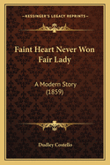 Faint Heart Never Won Fair Lady: A Modern Story (1859)