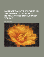 Fair Faces and True Hearts, by the Author of 'Margaret Mortimer's Second Husband'.