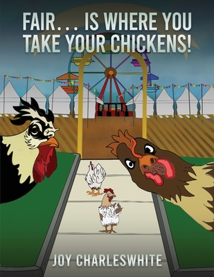 Fair...Is Where You Take Your Chickens - Charleswhite, Joy