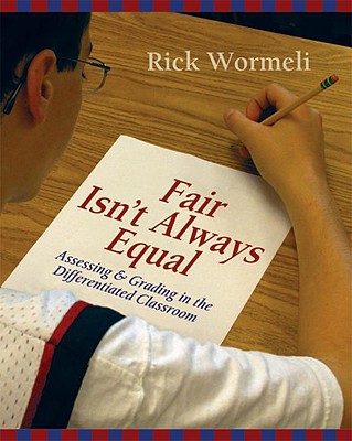 Fair Isn't Always Equal: Assessing & Grading in the Differentiated Classroom - Wormeli, Rick