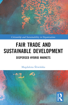 Fair Trade and Sustainable Development: Dispersed Hybrid Markets -  liwi ska, Magdalena