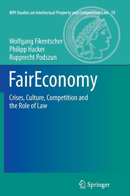 FairEconomy: Crises, Culture, Competition and the Role of Law - Fikentscher, Wolfgang, and Hacker, Philipp, and Podszun, Rupprecht