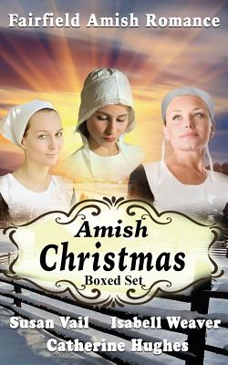 Fairfield Amish Romance: Amish Christmas Stories - Weaver, Isabell, and Hughes, Catherine, and Vail, Susan