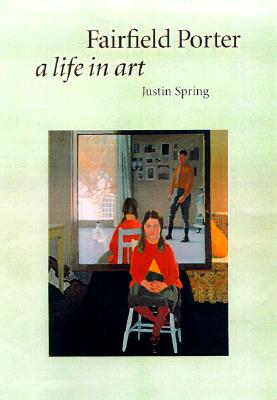 Fairfield Porter: A Life in Art - Spring, Justin, Mr.