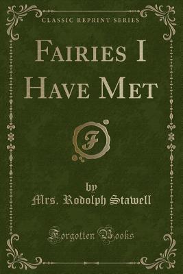 Fairies I Have Met (Classic Reprint) - Stawell, Mrs Rodolph