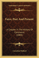 Fairs, Past and Present: A Chapter in the History of Commerce (1883)