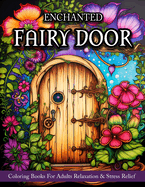 Fairy Door: Coloring Book For Adults Relaxation And Stress Relief - Fantasy Designs Of Fairy Garden Decor, Flowers, And More!