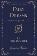 Fairy Dreams: Or, Wanderings in Elf-Land (Classic Reprint)