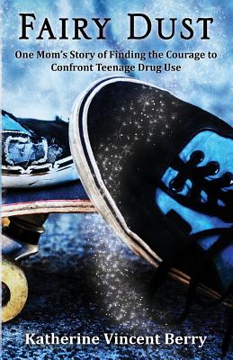 Fairy Dust: One Mom's Story of Finding the Courage to Confront Teenage Drug Use - Berry, Katherine Vincent, and Killen, Stephanee (Editor), and Segura, Jenny (Preface by)