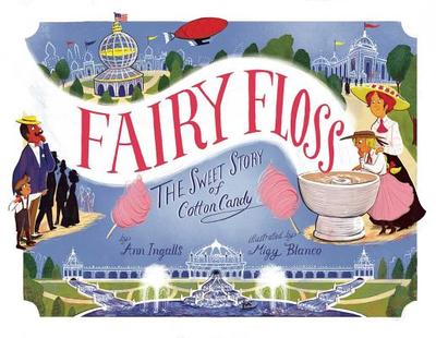 Fairy Floss: The Sweet Story of Cotton Candy - Ingalls, Ann