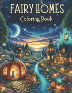 Fairy Homes Coloring Book: A Magical Journey Through Whimsical Coloring Landscapes