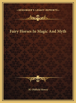 Fairy Horses in Magic and Myth - Howey, M Oldfield