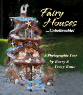 Fairy Houses... Unbelievable!: A Photographic Tour