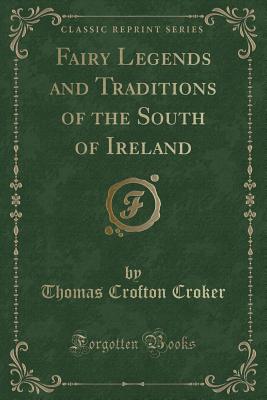 Fairy Legends and Traditions of the South of Ireland (Classic Reprint) - Croker, Thomas Crofton