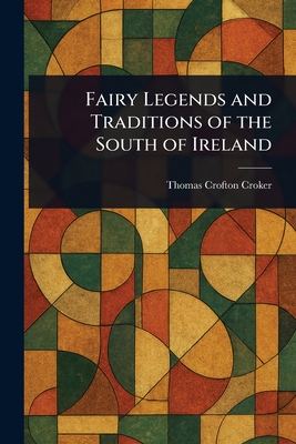 Fairy Legends and Traditions of the South of Ireland - Croker, Thomas Crofton