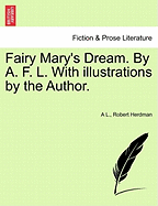 Fairy Mary's Dream. by A. F. L. with Illustrations by the Author.