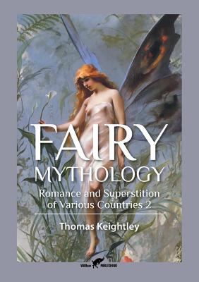 Fairy Mythology 2: Romance and Superstition of Various Countries - Keightley, Thomas
