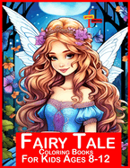 Fairy Tale Coloring Books For Kids Ages 8-12: Enchanted Fairy Tale Coloring Book for Young Artists (Ages 8-12)