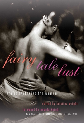 Fairy Tale Lust: Erotic Fantasies for Women - Wright, Kristina (Editor), and Knight, Angela (Foreword by)