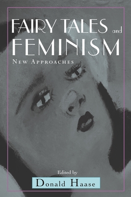 Fairy Tales and Feminism: New Approaches - Haase, Donald (Editor)