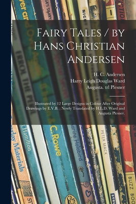 Fairy Tales / by Hans Christian Andersen; Illustrated by 12 Large Designs in Colour After Original Drawings by E.V.B.; Newly Translated by H.L.D. Ward and Augusta Plesner. - Andersen, H C (Hans Christian) 180 (Creator), and Ward, Harry Leigh Douglas 1825-1906 (Creator), and Plesner, Augusta Trl...