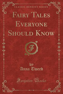 Fairy Tales Everyone Should Know (Classic Reprint) - Tweed, Anna