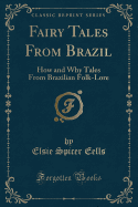 Fairy Tales from Brazil: How and Why Tales from Brazilian Folk-Lore (Classic Reprint)