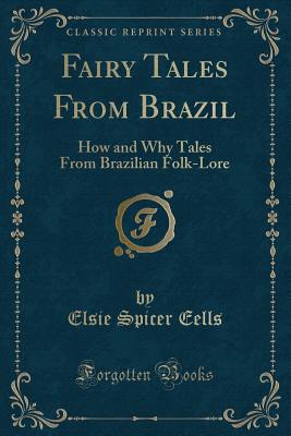 Fairy Tales from Brazil: How and Why Tales from Brazilian Folk-Lore (Classic Reprint) - Eells, Elsie Spicer