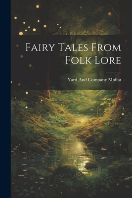 Fairy Tales from Folk Lore - Moffat, Yard And Company (Creator)