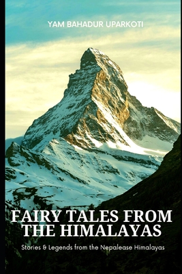 Fairy Tales from the Himalayas: Stories and Legends from the Nepalese Himalayas - Uparkoti, Yam Bahadur