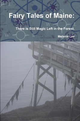 Fairy Tales of Maine: There is Still Magic Left in the Forest. - Lee, Melanie