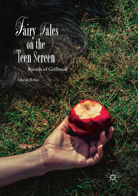 Fairy Tales on the Teen Screen: Rituals of Girlhood - Bellas, Athena