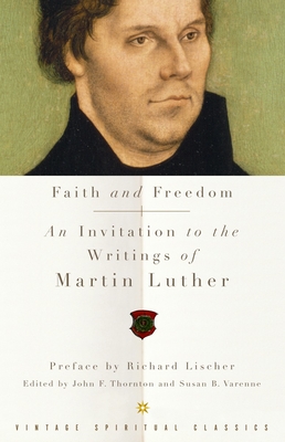 Faith and Freedom: An Invitation to the Writings of Martin Luther - Luther, Martin, and Thornton, John F (Editor), and Varenne, Susan (Editor)