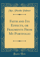 Faith and Its Effects, or Fragments from My Portfolio (Classic Reprint)