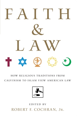 Faith and Law: How Religious Traditions from Calvinism to Islam View American Law - Cochran Jr, Robert F (Editor)