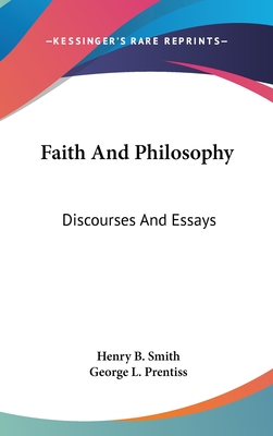 Faith And Philosophy: Discourses And Essays - Smith, Henry B, and Prentiss, George L (Editor)