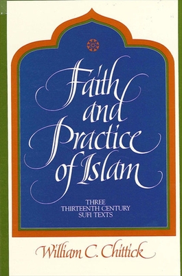 Faith and Practice of Islam: Three Thirteenth-Century Sufi Texts - Chittick, William C