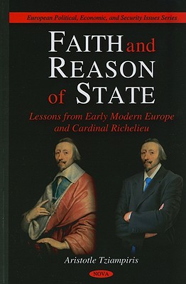 Faith and Reason of State: Lessons from Early Modern Europe and Cardinal Richelieu - Tziampiris, Aristotle