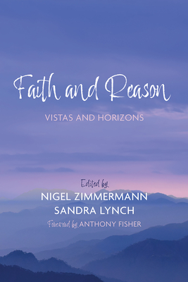 Faith and Reason - Zimmermann, Nigel (Editor), and Lynch, Sandra (Editor), and Fisher, Anthony (Foreword by)