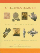 Faith and Transformation: Votive Offerings and Amulets from the Alexander Girard Collection: Votive Offerings and Amulets from the Alexander Girard Collection