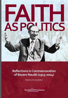 Faith as Politics: Reflections in Commemoration of Beyers Naude (1915-2004) - Melber, Henning (Editor)