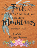 Faith As Small As A Mustard Seed Can Move Mountains: Nicu Prayer Journal: 3 Month Guide To Prayer For Parents With NICU Babies ( Request Book, Recovering & Healing From Diseases, Hurts )