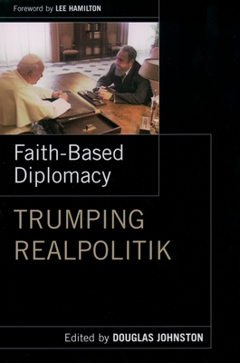 Faith-Based Diplomacy: Trumping Realpolitik - Johnston, Douglas, and Hamilton, Lee (Foreword by)