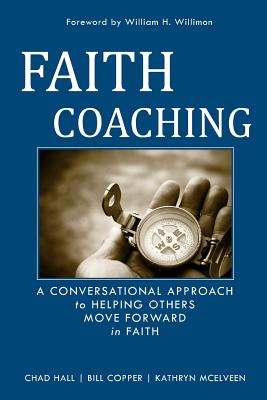 Faith Coaching: A Conversational Approach to Helping Others Move Forward in Faith - Copper, Bill, and Hall, Chad W, and Willimon, William (Foreword by)