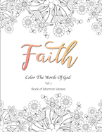 Faith Color the Words of God Vol.1 Book of Mormon Verses: 8.5x11 54 pages, Inspirational, Prayerful, Encouraging Scriptures, Coloring Book for Adults, Women, Men, Teenagers, Girls and Boys