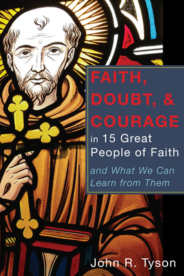 Faith, Doubt, and Courage in 15 Great People of Faith - Tyson, John R