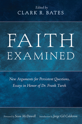 Faith Examined - Bates, Clark R, and McDowell, Sean (Foreword by), and Calderon, Jorge Gil