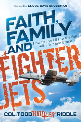 Faith, Family and Fighter Jets: How to Live Life to the Full with Grit and Grace - Riddle, and Grossman, Lt Col Dave (Foreword by)