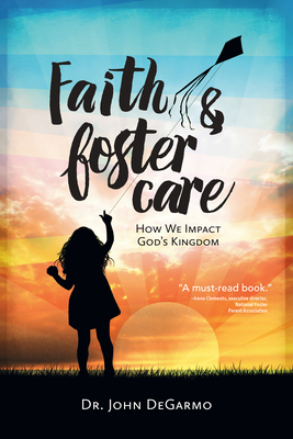 Faith & Foster Care: How We Impact God's Kingdom: How We Impact God's Kingdom - Degarmo, John, Dr.