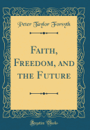 Faith, Freedom, and the Future (Classic Reprint)